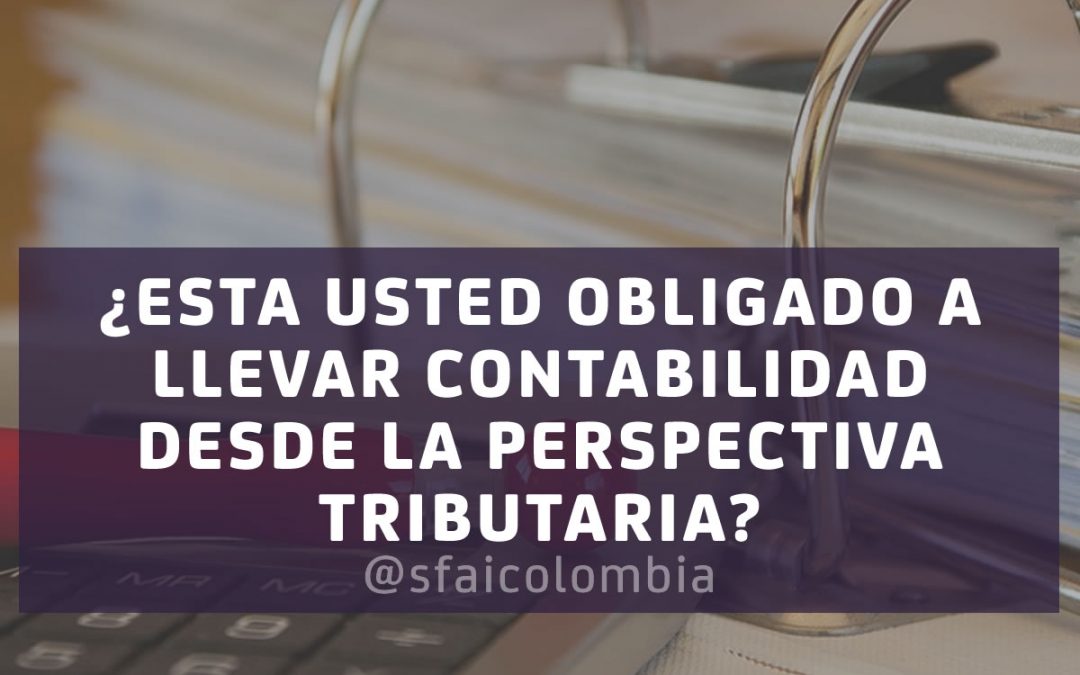 ¿ESTÁ USTED OBLIGADO A LLEVAR CONTABILIDAD DESDE LA PERSPECTIVA TRIBUTARIA?