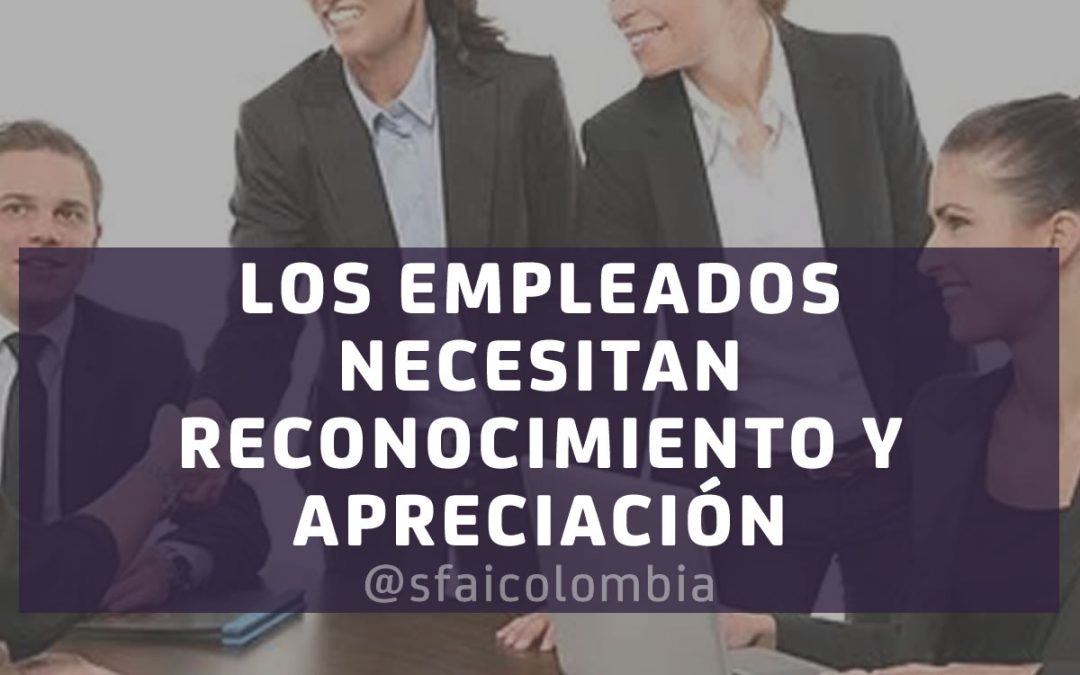 LOS EMPLEADOS NECESITAN RECONOCIMIENTO Y APRECIACIÓN